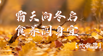 【健康/飲食】霜天向冬啟，食養(yǎng)潤身宜——且看秋末冬初飲食養(yǎng)生札記！